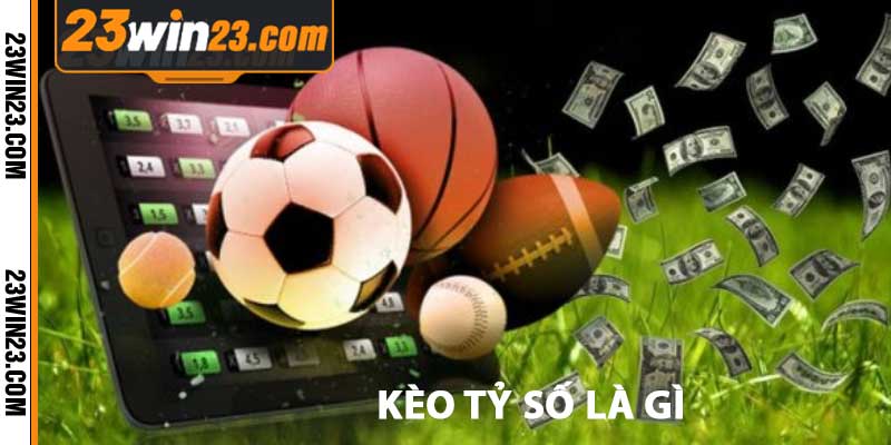 keo ty so la gi kèo tỷ số là gì